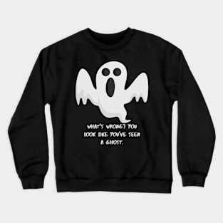 What's wrong? You look loke you've seen a Ghost Crewneck Sweatshirt